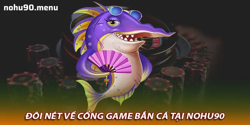 Khám Phá Trải Nghiệm Bắn Cá Đỉnh Cao Tại Nohu90